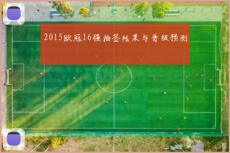 2015欧冠16强抽签结果与晋级预测