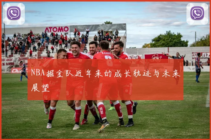NBA掘金队近年来的成长轨迹与未来展望